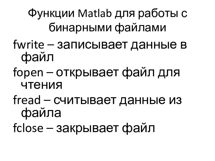 Функции Matlab для работы с бинарными файлами fwrite – записывает данные в файл