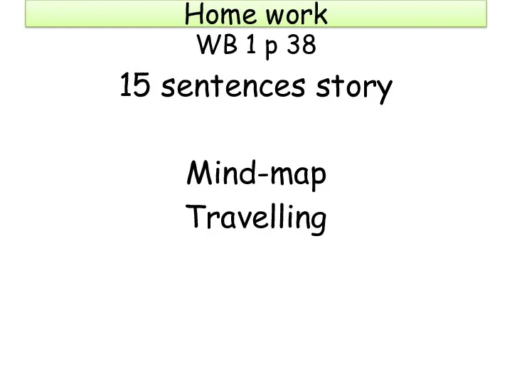 Home work WB 1 p 38 15 sentences story Mind-map Travelling