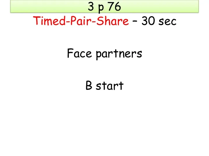 3 p 76 Timed-Pair-Share – 30 sec Face partners B start