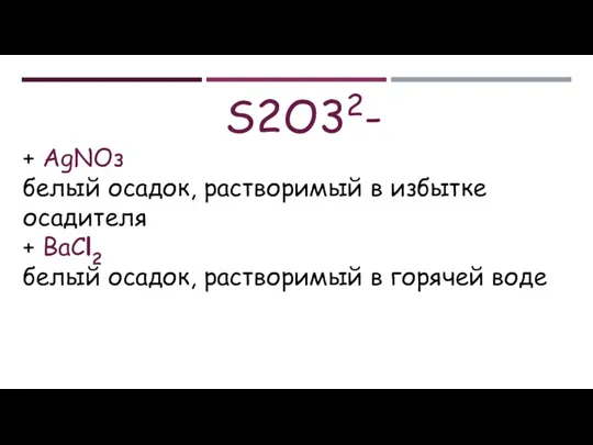 S2O32- + АgNОз белый осадок, растворимый в избытке осадителя +