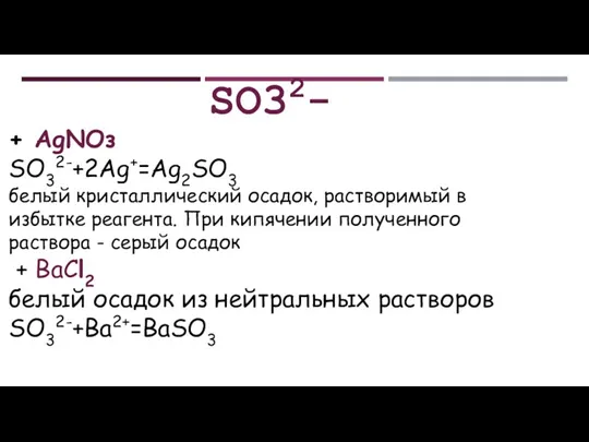 SO32- + АgNОз SO32-+2Ag+=Ag2SO3 белый кристаллический осадок, растворимый в избытке