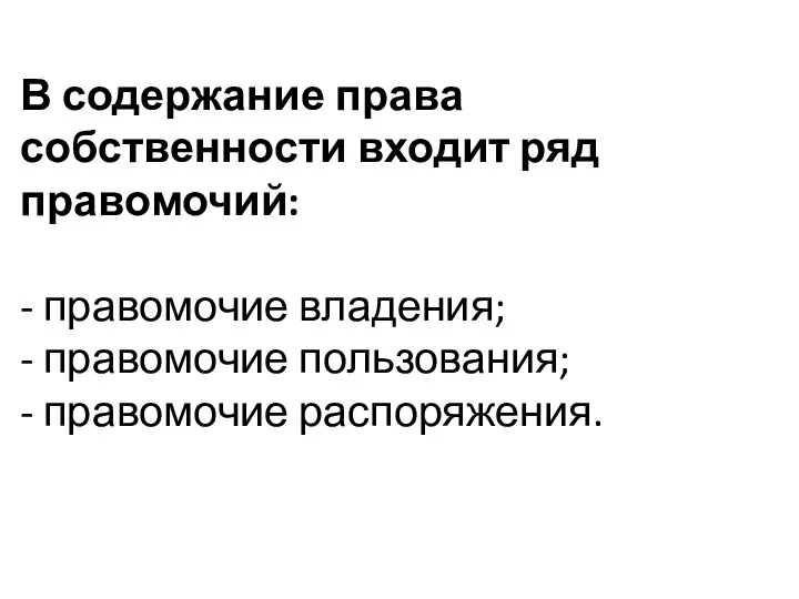 В содержание права собственности входит ряд правомочий: - правомочие владения; - правомочие пользования; - правомочие распоряжения.