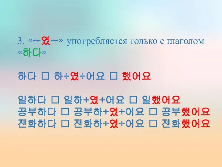 3. «~였~» употребляется только с глаголом «하다» 하다 ⭢ 하+였+어요