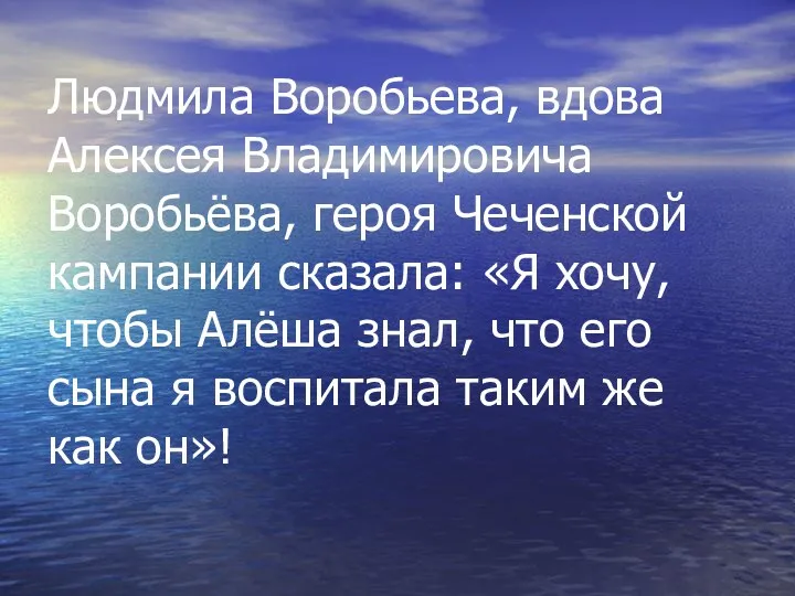 Людмила Воробьева, вдова Алексея Владимировича Воробьёва, героя Чеченской кампании сказала: