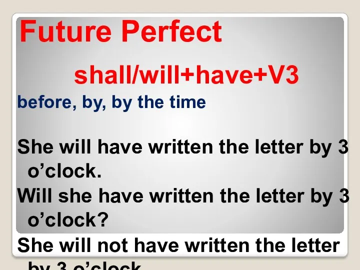 Future Perfect shall/will+have+V3 before, by, by the time She will