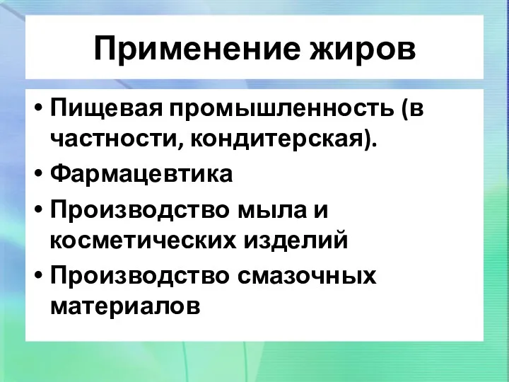 Применение жиров Пищевая промышленность (в частности, кондитерская). Фармацевтика Производство мыла и косметических изделий Производство смазочных материалов