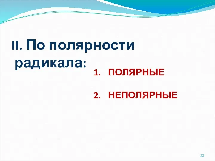 II. По полярности радикала: ПОЛЯРНЫЕ НЕПОЛЯРНЫЕ