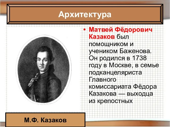 Архитектура М.Ф. Казаков Матвей Фёдорович Казаков был помощником и учеником