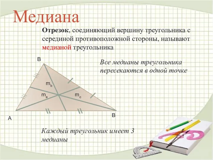 Медиана Отрезок, соединяющий вершину треугольника с серединой противоположной стороны, называют