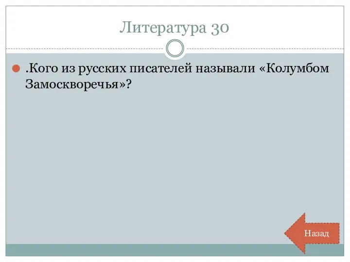 Литература 30 .Кого из русских писателей называли «Колумбом Замоскворечья»? Назад