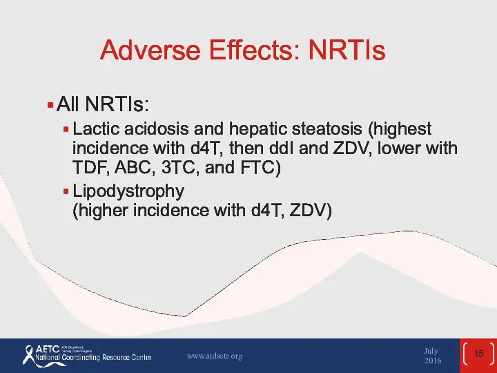 Adverse Effects: NRTIs All NRTIs: Lactic acidosis and hepatic steatosis