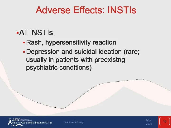 Adverse Effects: INSTIs All INSTIs: Rash, hypersensitivity reaction Depression and