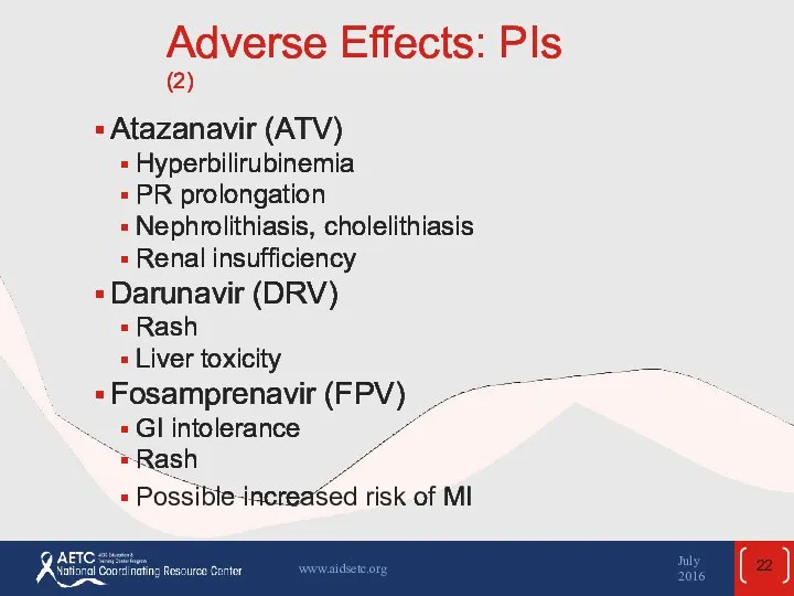 Adverse Effects: PIs (2) Atazanavir (ATV) Hyperbilirubinemia PR prolongation Nephrolithiasis,