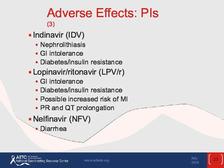 Adverse Effects: PIs (3) Indinavir (IDV) Nephrolithiasis GI intolerance Diabetes/insulin