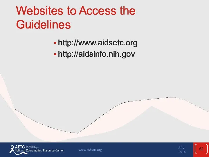 Websites to Access the Guidelines http://www.aidsetc.org http://aidsinfo.nih.gov July 2016 www.aidsetc.org
