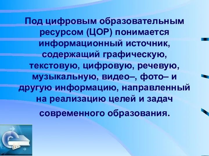 Под цифровым образовательным ресурсом (ЦОР) понимается информационный источник, содержащий графическую,