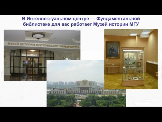 В Интеллектуальном центре — Фундаментальной библиотеке для вас работает Музей истории МГУ