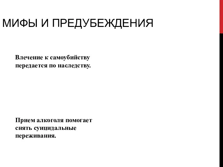 МИФЫ И ПРЕДУБЕЖДЕНИЯ Влечение к самоубийству передается по наследству. Прием алкоголя помогает снять суицидальные переживания.