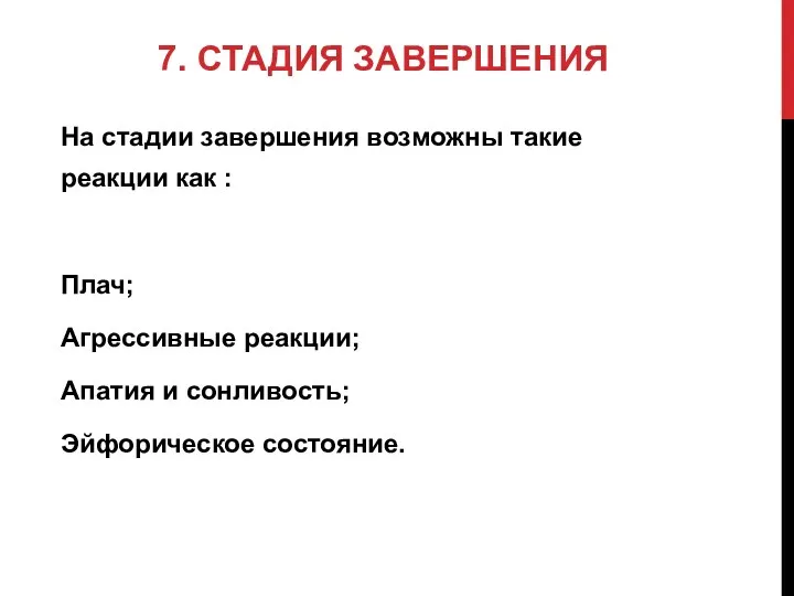 7. СТАДИЯ ЗАВЕРШЕНИЯ На стадии завершения возможны такие реакции как : Плач; Агрессивные