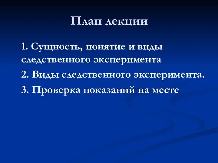 План лекции 1. Сущность, понятие и виды следственного эксперимента 2. Виды следственного эксперимента.