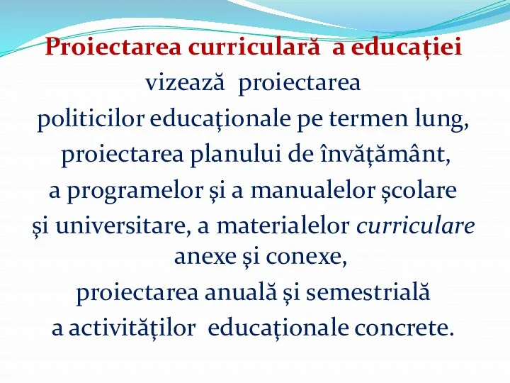 Proiectarea curriculară a educaţiei vizează proiectarea politicilor educaţionale pe termen lung, proiectarea planului