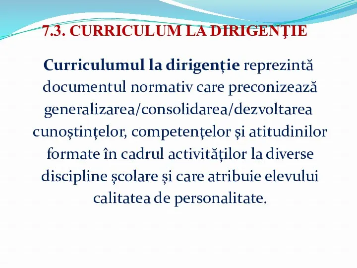 7.3. CURRICULUM LA DIRIGENŢIE Curriculumul la dirigenţie reprezintă documentul normativ care preconizează generalizarea/consolidarea/dezvoltarea