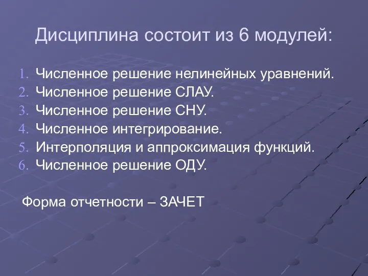 Дисциплина состоит из 6 модулей: Численное решение нелинейных уравнений. Численное