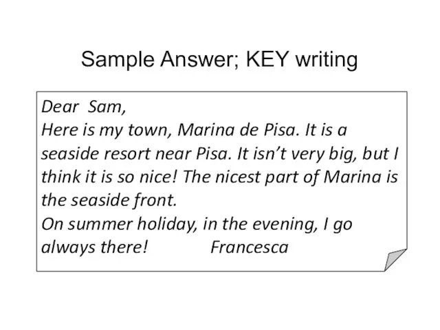 Sample Answer; KEY writing Dear Sam, Here is my town, Marina de Pisa.