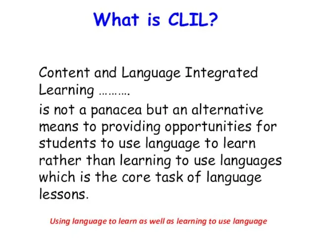 What is CLIL? Content and Language Integrated Learning ………. is