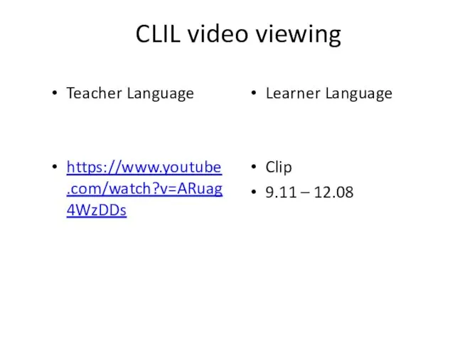 CLIL video viewing Teacher Language https://www.youtube.com/watch?v=ARuag4WzDDs Learner Language Clip 9.11 – 12.08