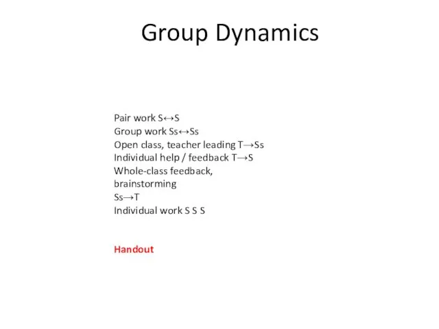 Group Dynamics Pair work S↔S Group work Ss↔Ss Open class, teacher leading T→Ss