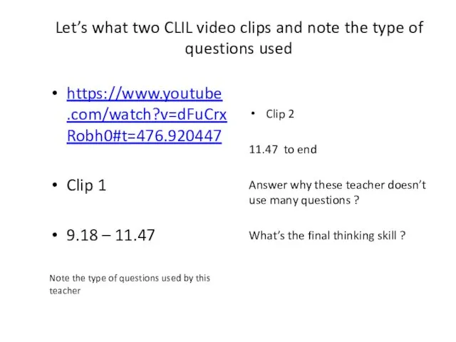 Let’s what two CLIL video clips and note the type