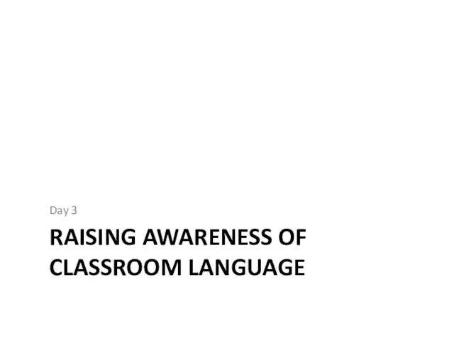 RAISING AWARENESS OF CLASSROOM LANGUAGE Day 3