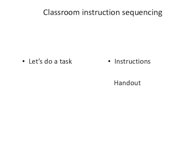 Classroom instruction sequencing Let’s do a task Instructions Handout