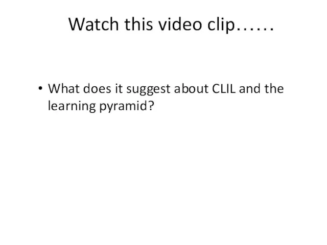 Watch this video clip…… What does it suggest about CLIL and the learning pyramid?