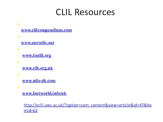 CLIL Resources The CLIL Compendium www.clilcompendium.com Euroclic www.euroclic.net Translanguage in Europe www.tieclil.org UK