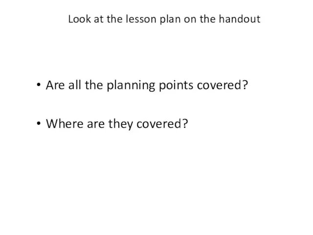 Look at the lesson plan on the handout Are all the planning points