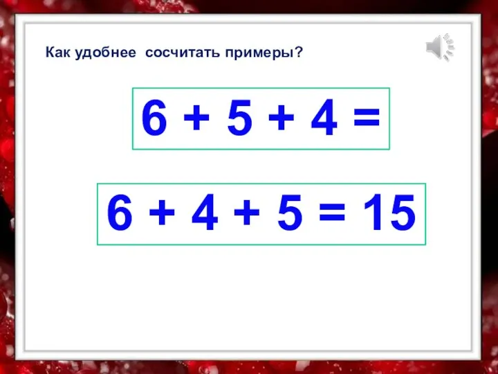 Как удобнее сосчитать примеры? 6 + 5 + 4 = 6 + 4
