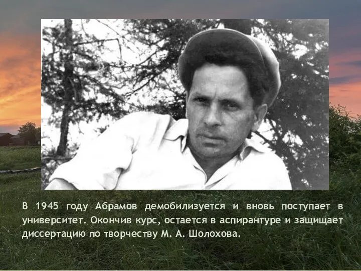 В 1945 году Абрамов демобилизуется и вновь поступает в университет. Окончив курс, остается