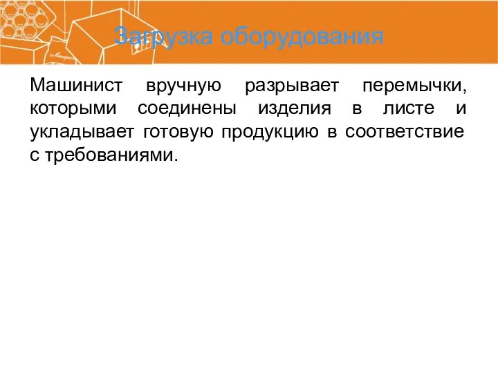 Загрузка оборудования Машинист вручную разрывает перемычки, которыми соединены изделия в