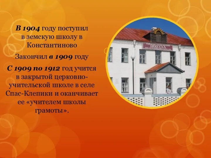 В 1904 году поступил в земскую школу в Константиново Закончил