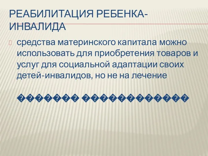 РЕАБИЛИТАЦИЯ РЕБЕНКА-ИНВАЛИДА средства материнского капитала можно использовать для приобретения товаров и услуг для