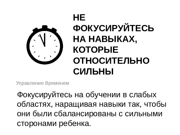 НЕ ФОКУСИРУЙТЕСЬ НА НАВЫКАХ, КОТОРЫЕ ОТНОСИТЕЛЬНО СИЛЬНЫ Управление Временем Фокусируйтесь