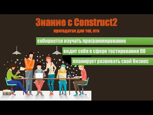 Знание с Construct2 пригодятся для тех, кто собирается изучать программирование планирует развивать свой