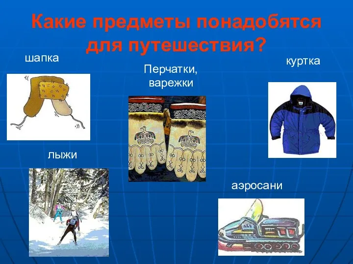 Какие предметы понадобятся для путешествия? шапка куртка Перчатки, варежки лыжи аэросани