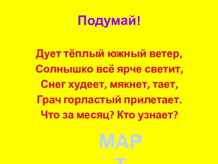 Подумай! Дует тёплый южный ветер, Солнышко всё ярче светит, Снег худеет, мякнет, тает,