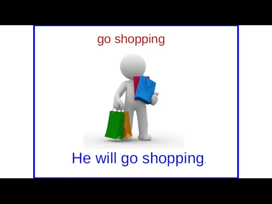 go shopping He will go shopping.