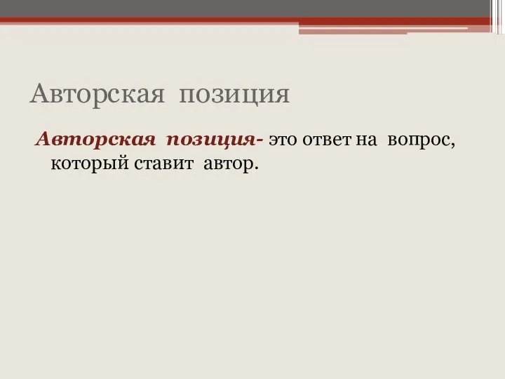 Авторская позиция Авторская позиция- это ответ на вопрос, который ставит автор.