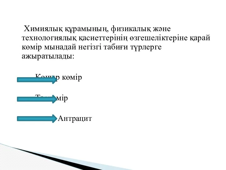 Химиялық құрамының, физикалық және технологиялық қасиеттерінің өзгешеліктеріне қарай көмір мынадай