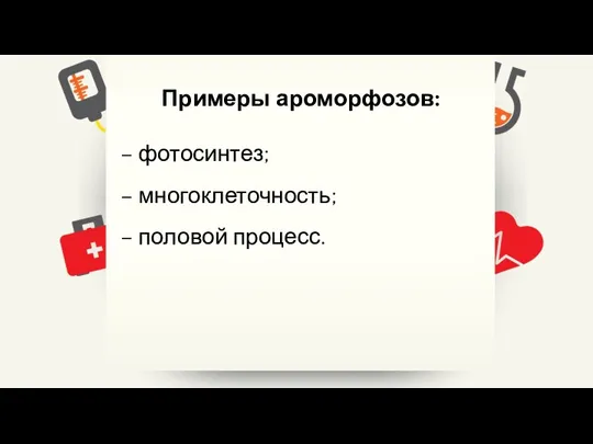 Примеры ароморфозов: – фотосинтез; – многоклеточность; – половой процесс.